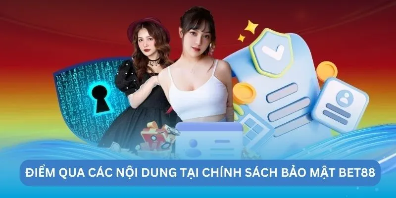 Điểm qua các nội dung tại chính sách bảo mật BET88