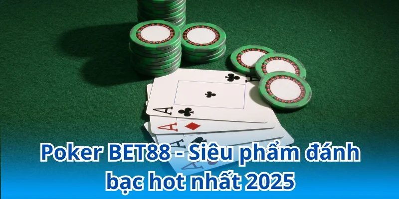 Poker BET88 - Siêu Phẩm Đánh Bạc Kinh Điển Hot Nhất 2025