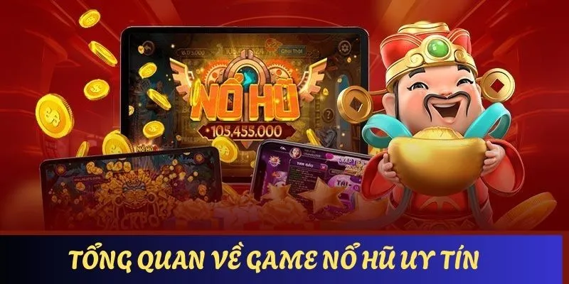 Tổng quan những thông tin căn bản nhất thì nổ hũ uy tín